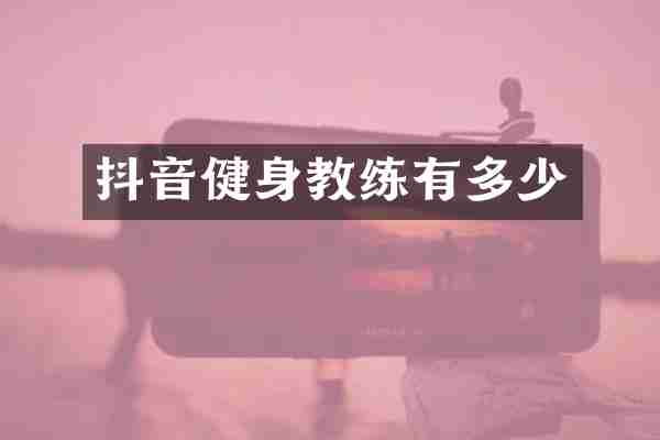 抖音健身教练有多少