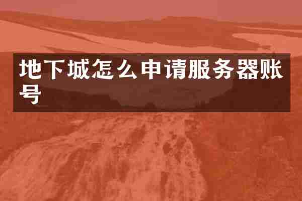 地下城怎么申请服务器账号