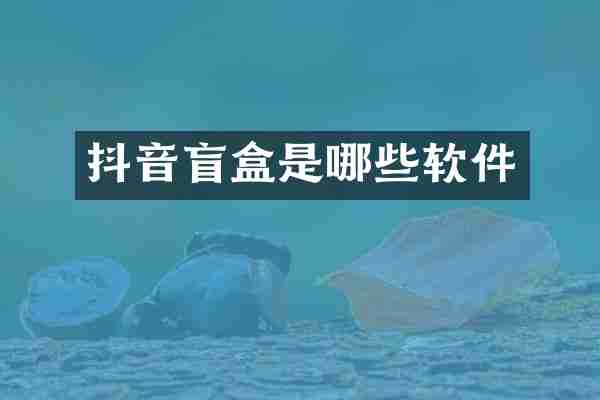 抖音盲盒是哪些软件