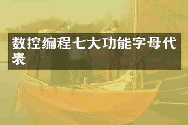 数控编程七大功能字母代表