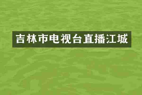 吉林市电视台直播江城