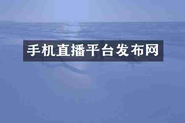手机直播平台发布网