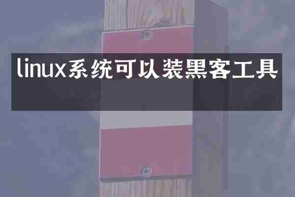linux系统可以装黑客工具吗