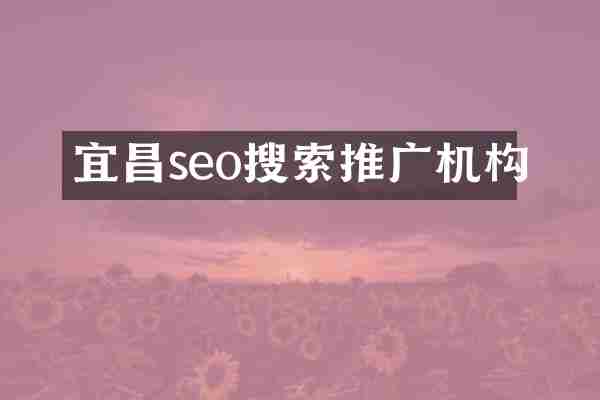 宜昌seo搜索推广机构