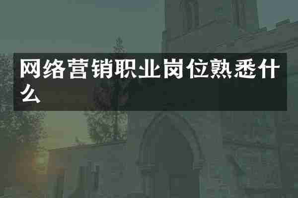 网络营销职业岗位熟悉什么