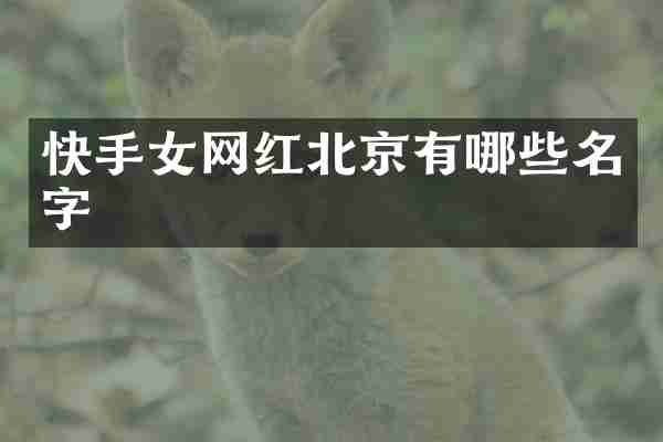 快手女网红北京有哪些名字