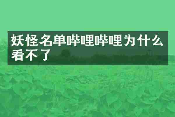 妖怪名单哔哩哔哩为什么看不了