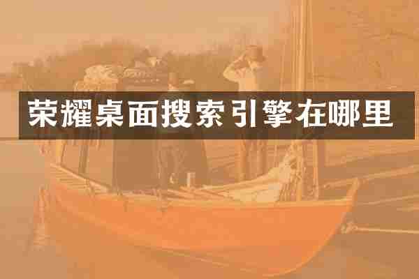 荣耀桌面搜索引擎在哪里