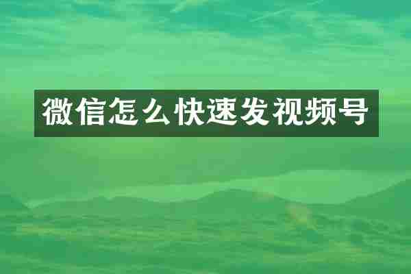 微信怎么快速发视频号