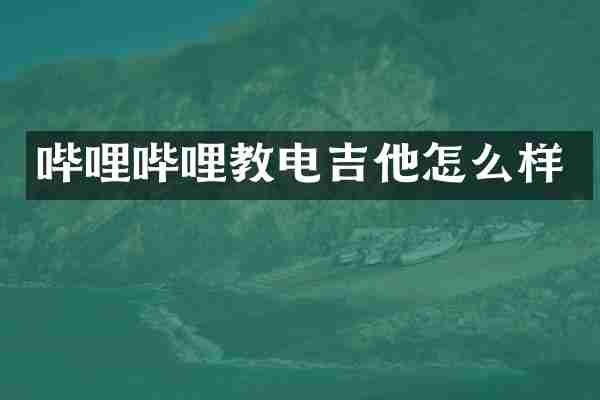 哔哩哔哩教电吉他怎么样