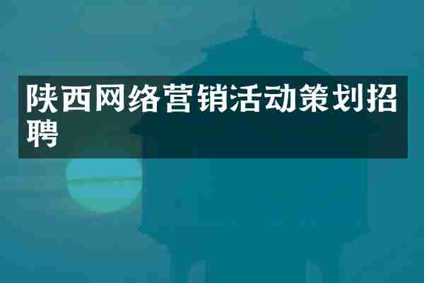 陕西网络营销活动策划招聘