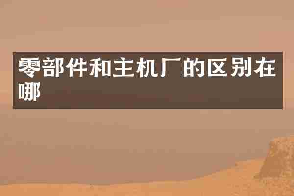 零部件和主机厂的区别在哪