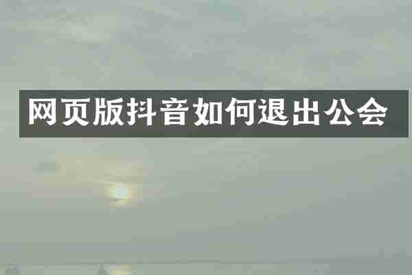 网页版抖音如何退出公会