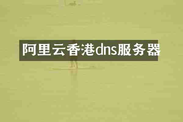 阿里云香港dns服务器