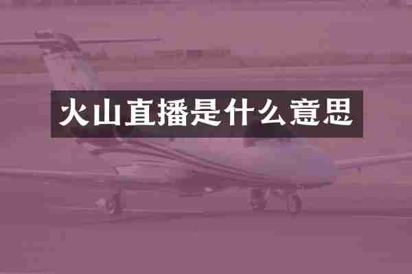 火山直播是什么意思