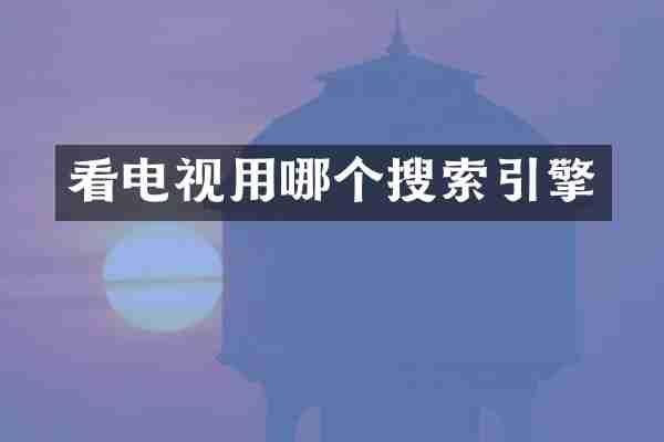 看电视用哪个搜索引擎