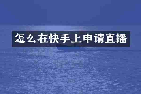 怎么在快手上申请直播
