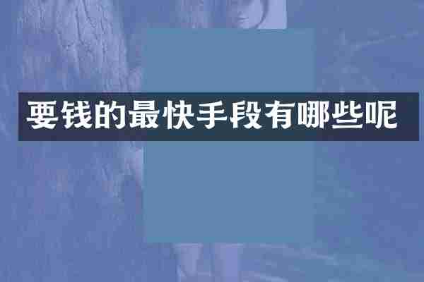 要钱的最快手段有哪些呢