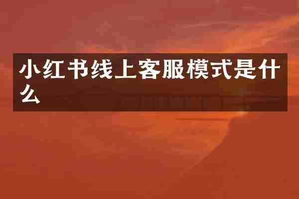 小红书线上客服模式是什么
