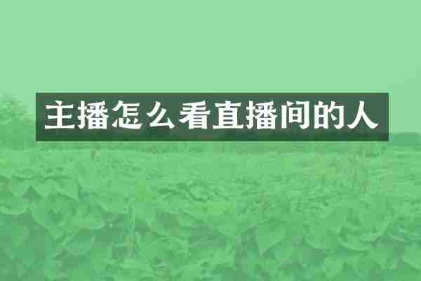 主播怎么看直播间的人