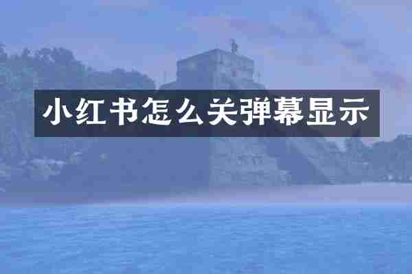 小红书怎么关弹幕显示
