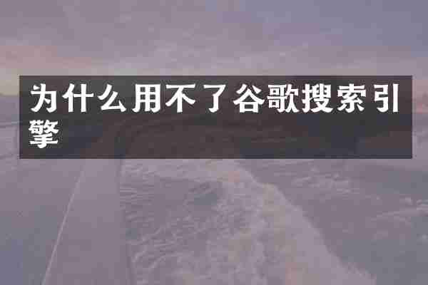 为什么用不了谷歌搜索引擎