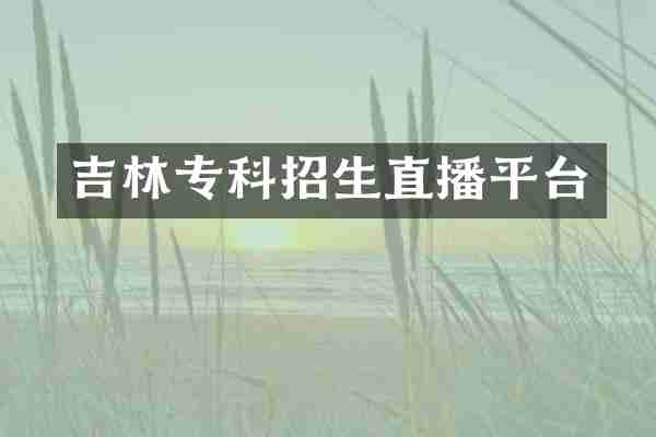 吉林专科招生直播平台
