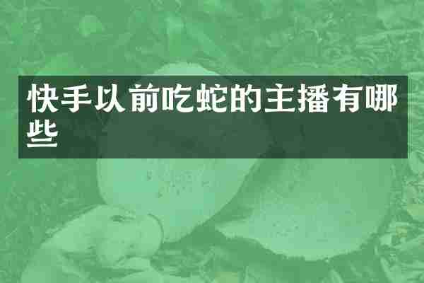 快手以前吃蛇的主播有哪些