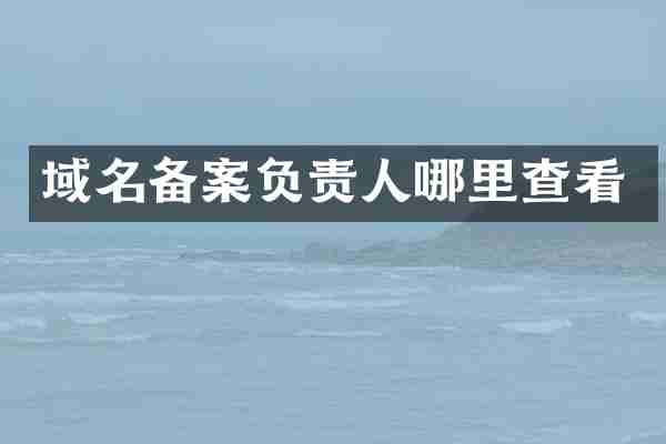 域名备案负责人哪里查看