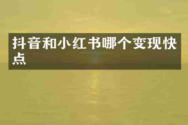 抖音和小红书哪个变现快点