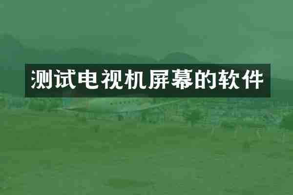 测试电视机屏幕的软件