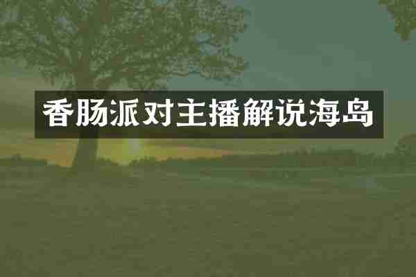 香肠派对主播解说海岛