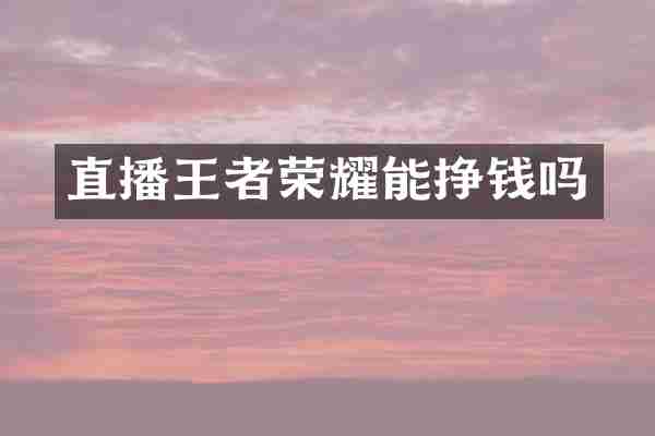 直播王者荣耀能挣钱吗
