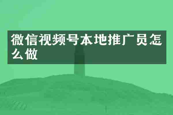 微信视频号本地推广员怎么做