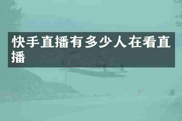 快手直播有多少人在看直播