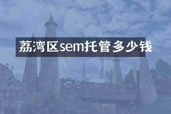 荔湾区sem托管多少钱