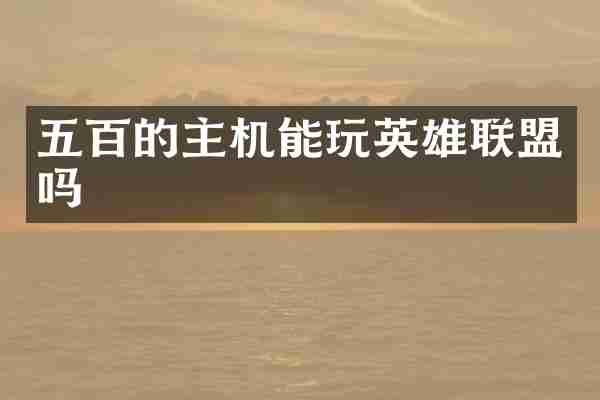 五百的主机能玩英雄联盟吗