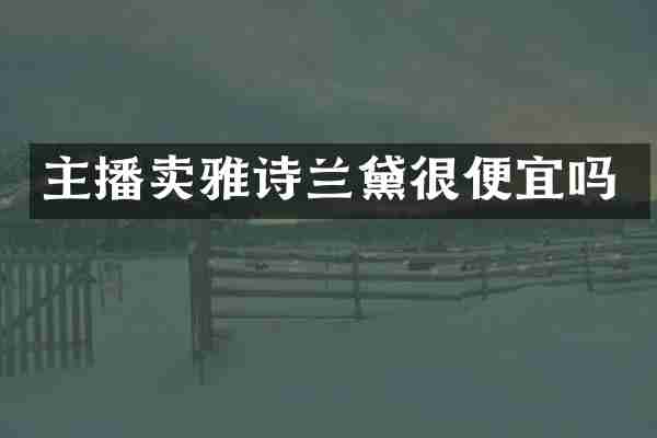 主播卖雅诗兰黛很便宜吗