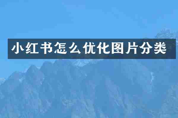 小红书怎么优化图片分类