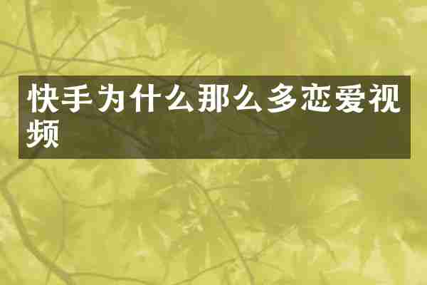 快手为什么那么多恋爱视频