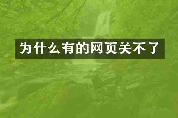 为什么有的网页关不了