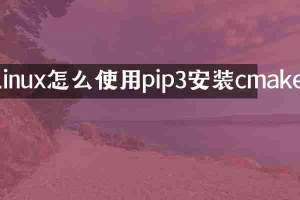 linux怎么使用pip3安装cmake
