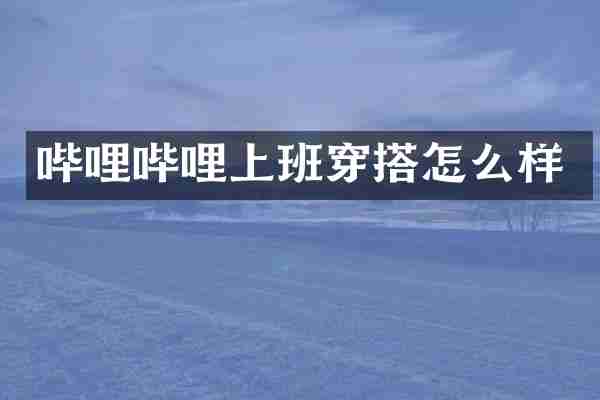 哔哩哔哩上班穿搭怎么样