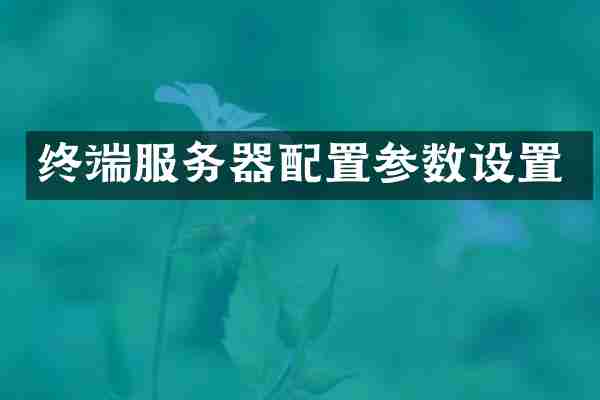 终端服务器配置参数设置