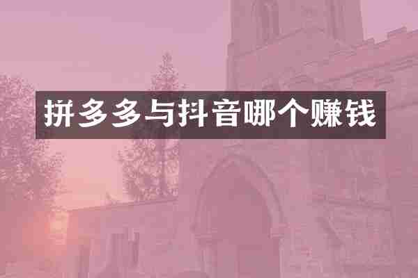 拼多多与抖音哪个赚钱