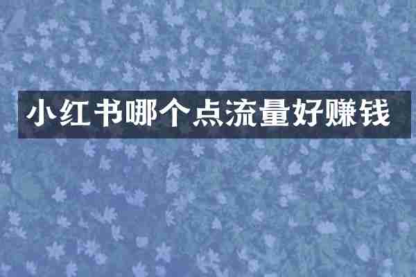 小红书哪个点流量好赚钱