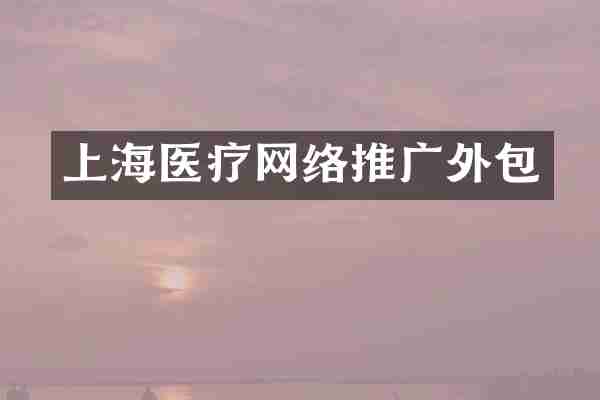 上海医疗网络推广外包