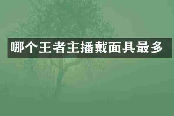 哪个王者主播戴面具最多