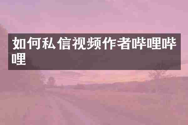 如何私信视频作者哔哩哔哩