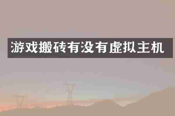 游戏搬砖有没有虚拟主机